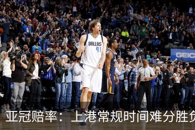 亚冠赔率：上港常规时间难分胜负 1-1成最热比分